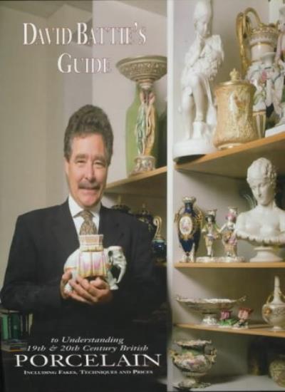 David Battie's Guide to Understanding 19th and 20th Century British Porcelain (Antique Collector's Club)