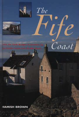 The Fife Coast: From the Forth Bridges to Leuchars by the Castles Coast and the East Neuk