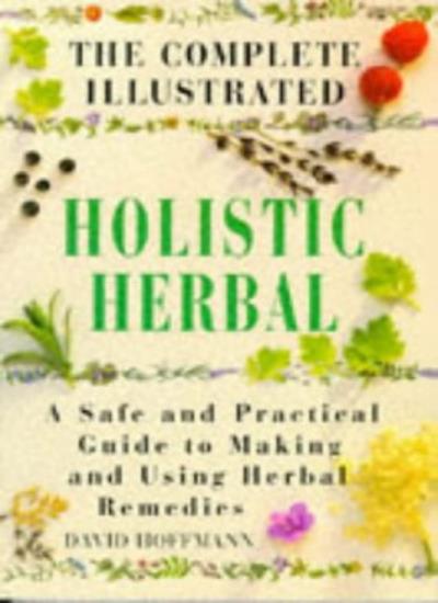 The Complete Illustrated Holistic Herbal: Safe and Practical Guide to Making and Using Herbal Remedies