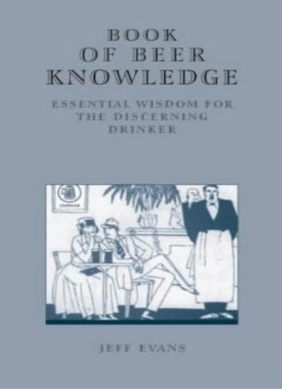 The Book of Beer Knowledge: Essential Wisdom for the Discerning Drinker, a Useful Miscellany