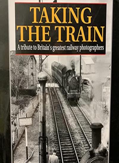Taking the Train: Tribute to Britain's Greatest Railway Photographers
