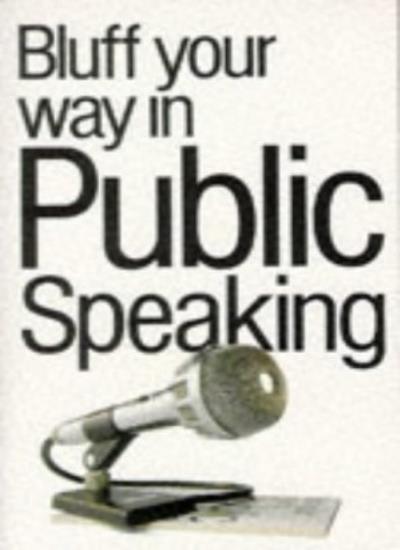Bluff Your Way in Public Speaking (Bluffer's Guides)