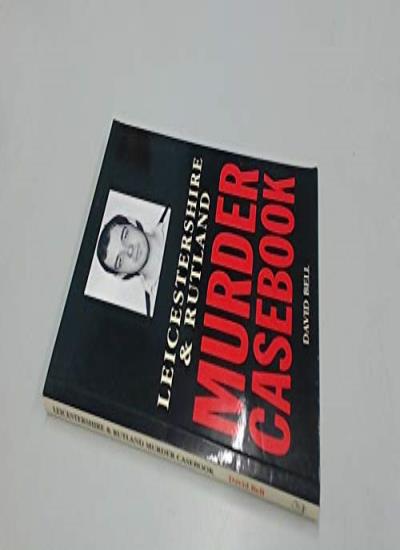 Leicestershire & Rutland Murder Casebook