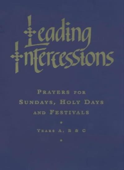 Leading Intercessions: Prayers for Sundays, Holy Days and Festivals - Years A, B and C