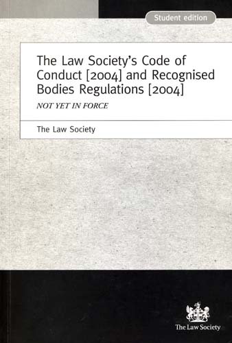The Law Society's Code of Conduct (2004) and Recognised Bodies Regulations (2004) Student Edition