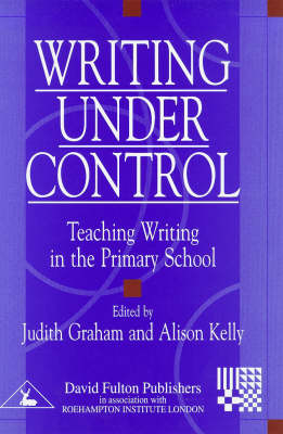 Writing Under Control: Teaching Writing in the Primary School (Roehampton Studies in Educatio)