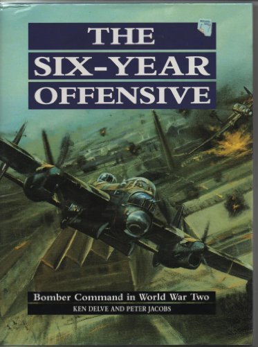 The Six Year Offensive: RAF Bomber Command, 1939-45