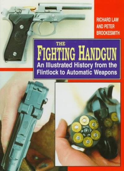 Fighting Handgun: An Illustrated History from the Flintlock to Automatic Weapons