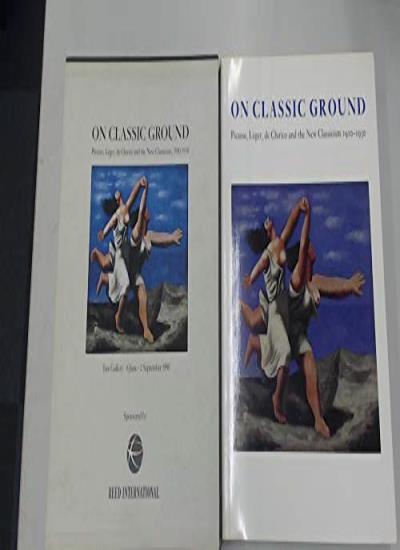 On Classic Ground: Picasso, Leger, De Chirico and the New Classicism 1910-1930