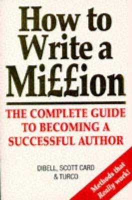How to Write a Million: The Complete Guide to Becoming a Succesful Author