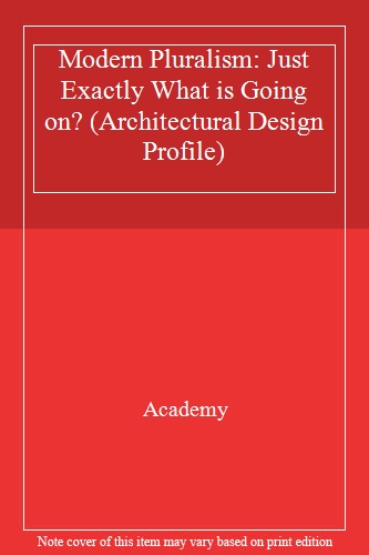 Modern Pluralism: Just Exactly What is Going on? (Architectural Design Profile)