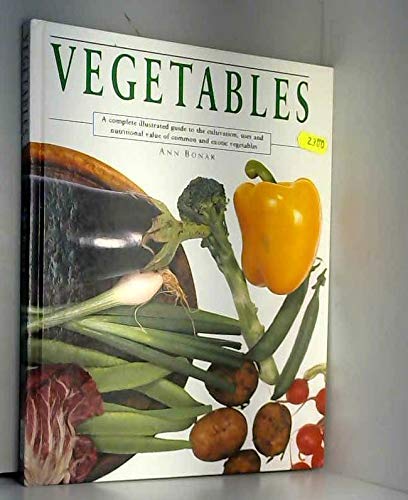 Vegetables: A Complete Illustrated Guide to the Cultivation, Uses and Nutritional Value of All Vegetables