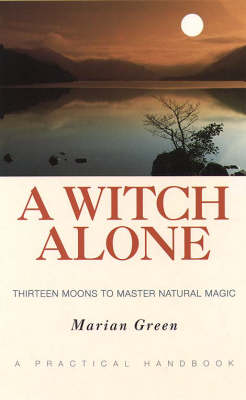 A Witch Alone: Thirteen Moons to Master Natural Magic