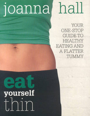 Eat Yourself Thin: Your One-stop Guide to Healthy Eating and a Flatter Tummy