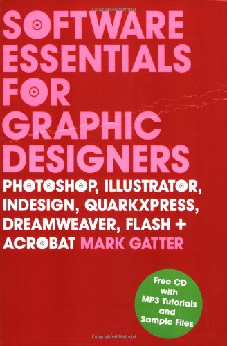 Software Essentials for Graphic Desig: Photoshop, Illustrator, InDesign, QuarkXPress, Dreamweaver, Flash and Acrobat