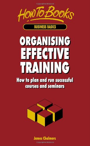 Organising Effective Training: How to Plan and Run Successful Courses and Seminars (Business Basics Series)