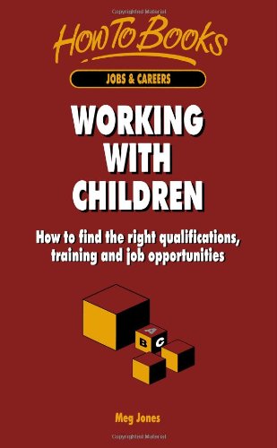 Working with Children: How to Gain the Necessary Qualifications and Experience for a Career in Childcare (Jobs & Careers)