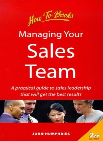 Managing Your Sales Team: 2nd edition: A Practical Guide to Sales Leadership That Will Get the Best Results (How to)