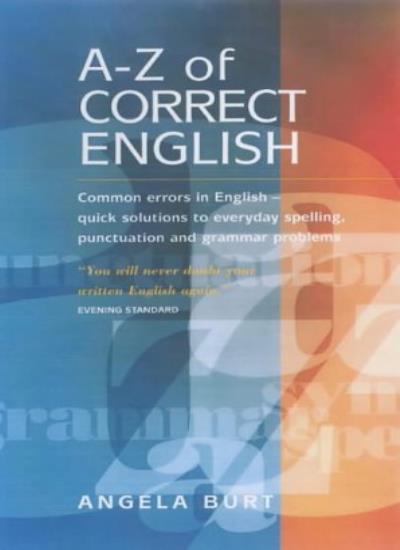 A-Z Of Correct English 2e: Common errors in English - quick solutions to everyday spelling, punctuation and grammar problems: Common Errors in English ... Punctuation and Grammar Solutions (How to)