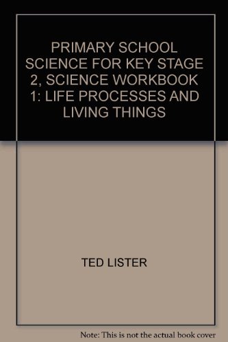 PRIMARY SCHOOL SCIENCE FOR KEY STAGE 2, SCIENCE WORKBOOK 1: LIFE PROCESSES AND LIVING THINGS