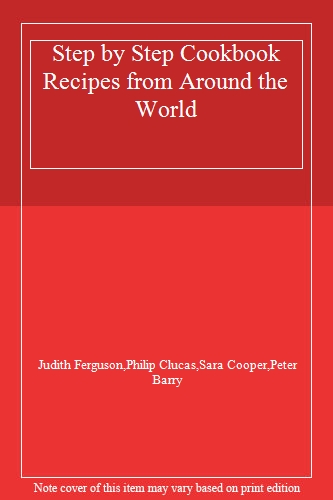 Step by Step Cookbook Recipes from Around the World