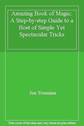 A Step-by-step Guide to a Host of Simple Yet Spectacular Tricks (Amazing Book of Magic)