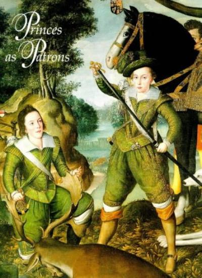 Princes as Patrons Art Collections of the Princes of Wales from the Renaissance