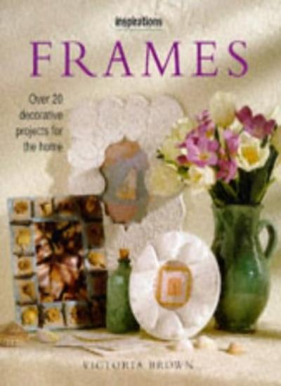 Frames: Over 20 Decorative Projects for the Home (Inspirations S.)