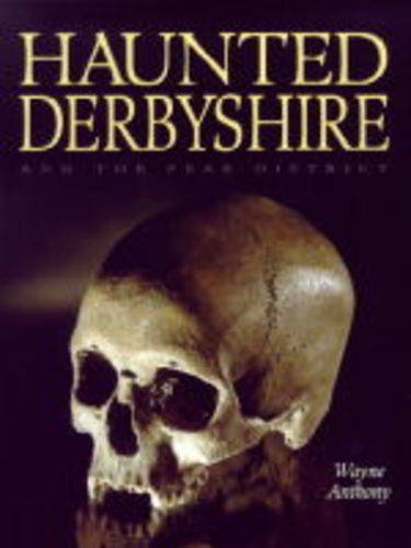 Haunted Derbyshire: And the Peak District