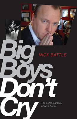 Big Boys Dont Cry: The Autobiography of Nick Battle Nick Battle