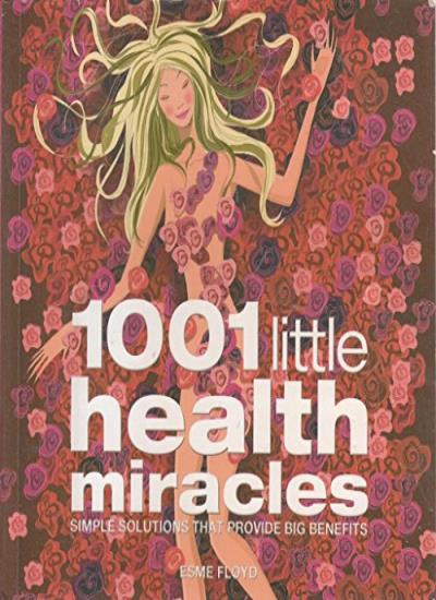 1001 Little Health Miracles: Simple Solutions that Provide Big Benefits