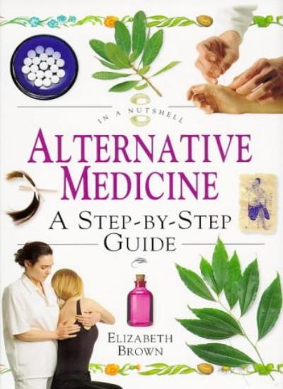 Alternative Medicine: A Step-by-step Guide (In a Nutshell S.)