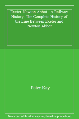 Exeter-Newton Abbot - A Railway History: The Complete History of the Line Between Exeter and Newton Abbot
