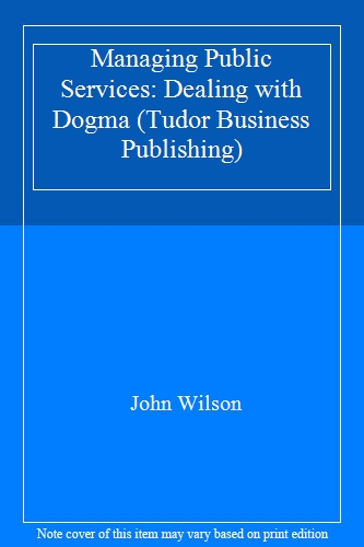Managing Public Services: Dealing with Dogma (Tudor Business Publishing) (Tudor Business Publishing S.)