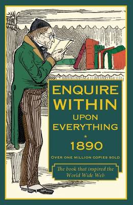 Enquire Within Upon Everything 1890: A Comprehensive Guide to the Necessities of Domestic Life in Victorian Britain