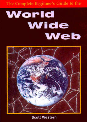 Complete Beginners Guide to the WorldWide Web