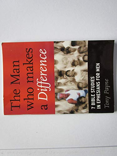 The Man Who Makes a Difference: 7 Bible Studies in Ephesians for Men