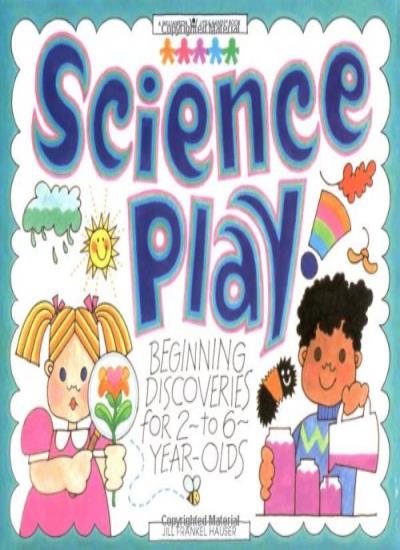 Science Play: Beginning Discoveries for 2 to 6-year-olds (Williamson Little Hands Book)