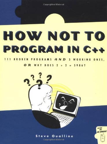 How Not to Program in C++: 111 Broken Programs and 3 Working Ones, or Why Does 2+2=5986?