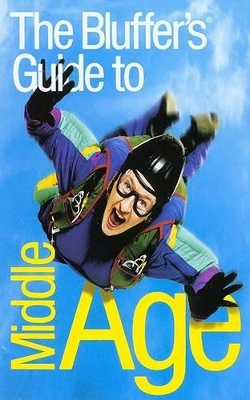 The Bluffer's Guide to Middle Age: Bluff Your Way in Middle Age (The Bluffer's Guide Series)