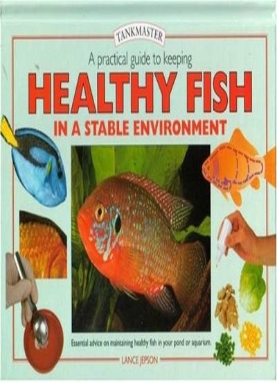 Practical Guide to Keeping Healthy Fish: Essential Advice to Help You Maintain Your Fish in Peak Condition (Tankmaster S.)