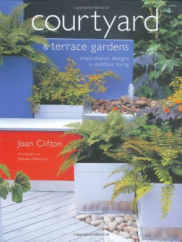 Courtyard and Terrace Gardens: Inspirational Designs for Outdoor Living
