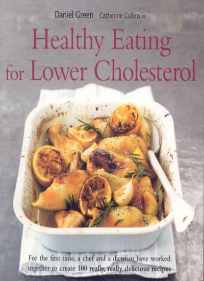 Healthy Eating for Lower Cholesterol: For the first time, a chef and a dietitian have worked together to create 100 really, really delicious recipes