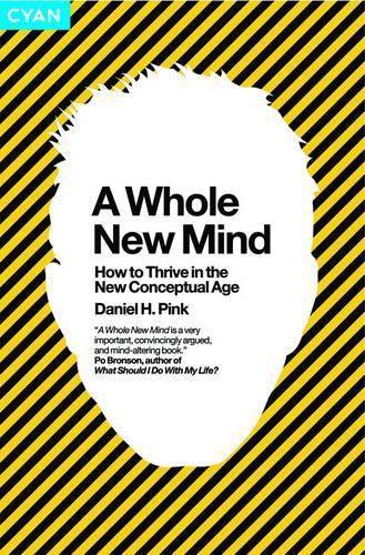 A Whole New Mind: Why Right-Brainers Will Rule the Future