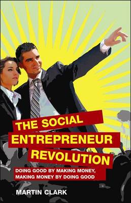 The Social Entrepreneur Revolution: Doing good by making money, making money by doing good