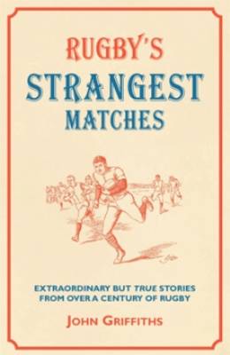 Rugby's Strangest Matches: Extraordinary But True Stories from Over a Century of Rugby (Strangest)