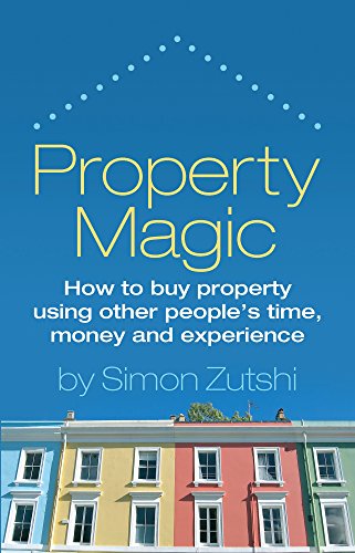 Property Magic: How to Buy Property Using Other People's Time, Money and Experience
