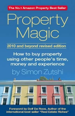 Property Magic 2010: How to Buy Property Using Other People's Time, Money and Experience