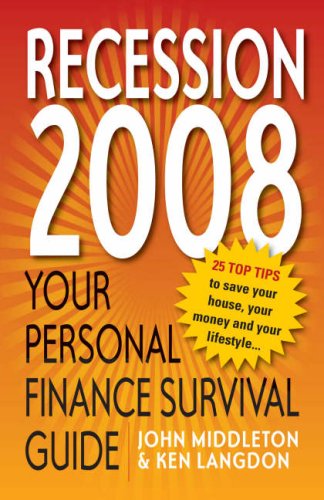 The 2008 Personal Finance Survival Guide: 25 Top Tips to Save Your House, Your Money and Your Lifestyle in the Recession