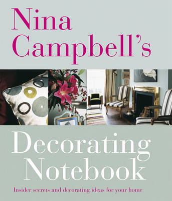 Nina Campbell's Decorating Notebook: Insider Secrets and Decorating Ideas for Your Home